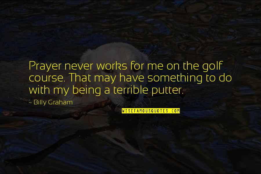 Golf Putter Quotes By Billy Graham: Prayer never works for me on the golf