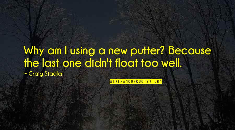 Golf Putter Quotes By Craig Stadler: Why am I using a new putter? Because