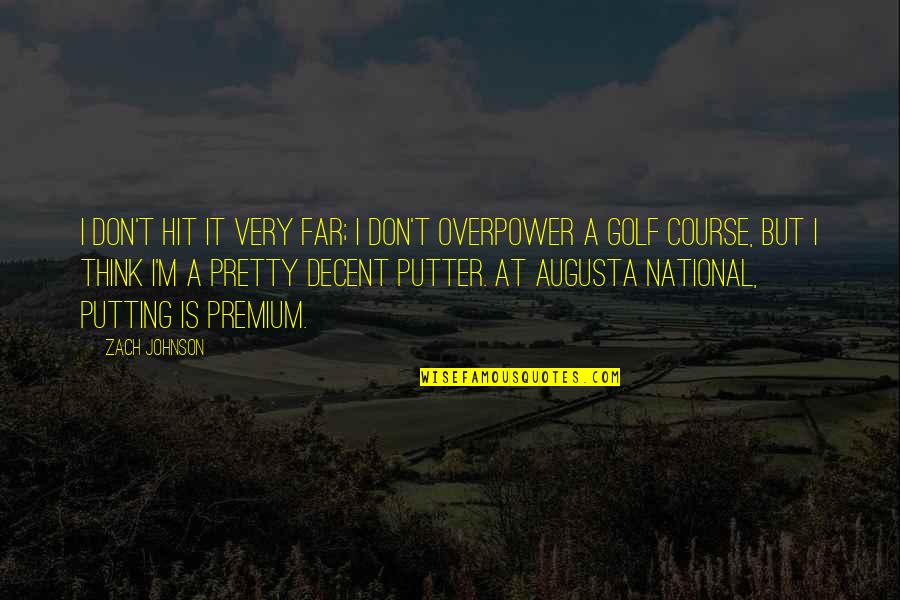 Golf Putter Quotes By Zach Johnson: I don't hit it very far; I don't