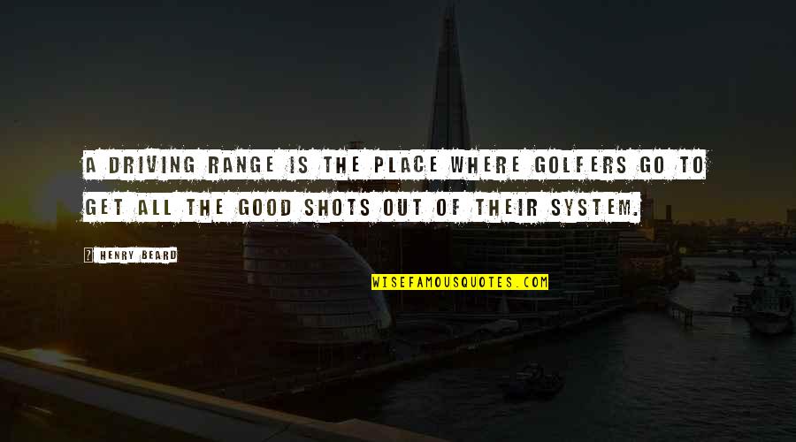 Golf Range Quotes By Henry Beard: A driving range is the place where golfers