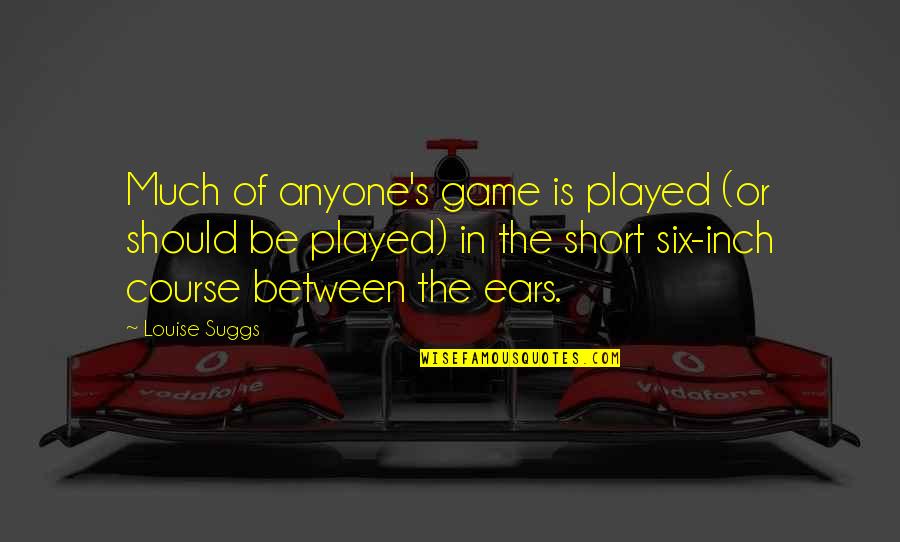 Golf Short Quotes By Louise Suggs: Much of anyone's game is played (or should Golf Short Quotes By Louise Suggs: Much of anyone's game is played (or should