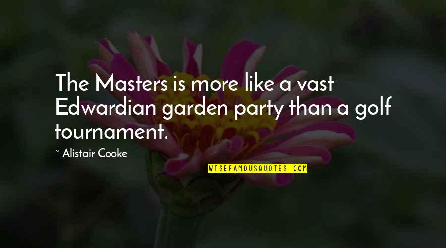 Golf Tournament Quotes By Alistair Cooke: The Masters is more like a vast Edwardian