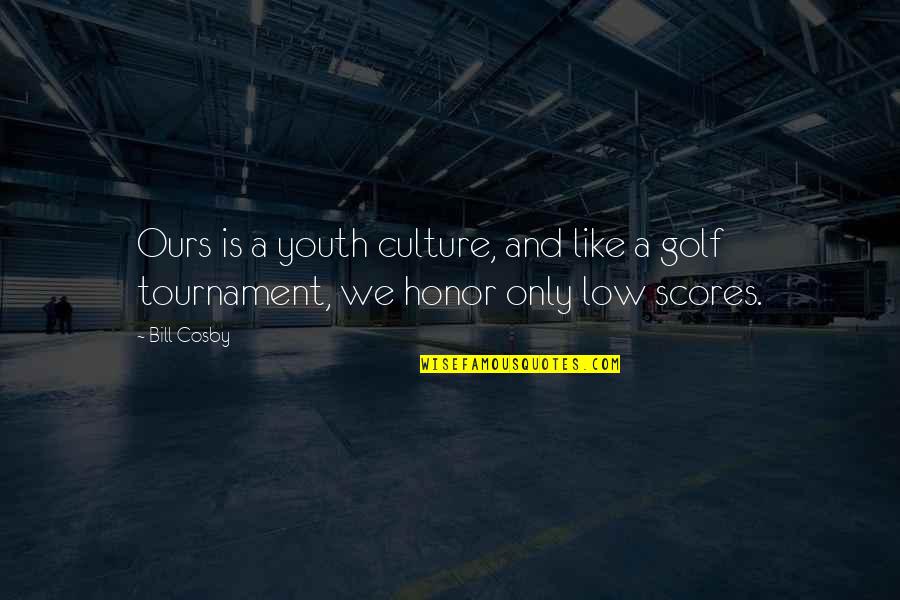 Golf Tournament Quotes By Bill Cosby: Ours is a youth culture, and like a