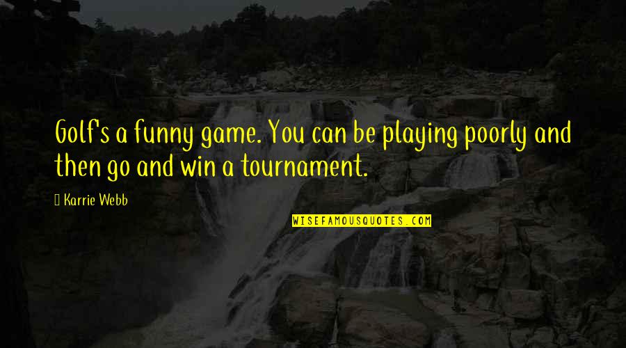 Golf Tournament Quotes By Karrie Webb: Golf's a funny game. You can be playing