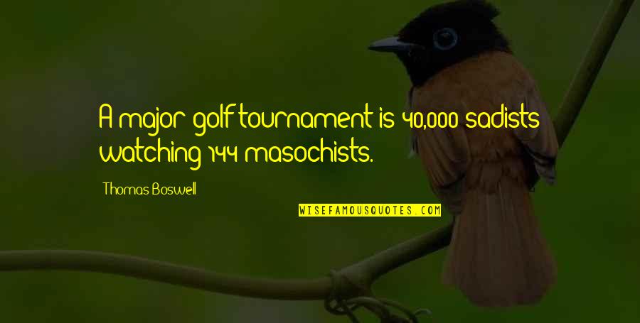 Golf Tournament Quotes By Thomas Boswell: A major golf tournament is 40,000 sadists watching