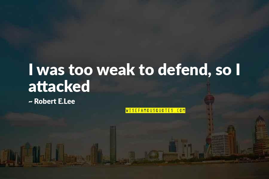 Golfedgewater18 Quotes By Robert E.Lee: I was too weak to defend, so I Golfedgewater18 Quotes By Robert E.Lee: I was too weak to defend, so I