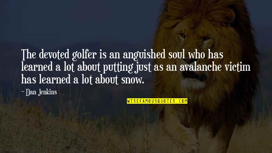 Golfer Quotes By Dan Jenkins: The devoted golfer is an anguished soul who