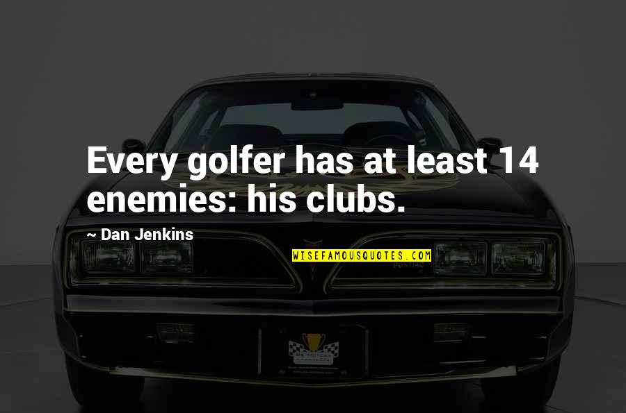 Golfer Quotes By Dan Jenkins: Every golfer has at least 14 enemies: his