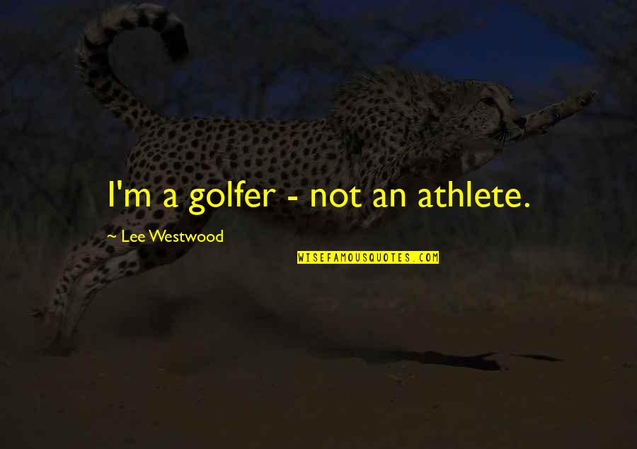 Golfer Quotes By Lee Westwood: I'm a golfer - not an athlete.