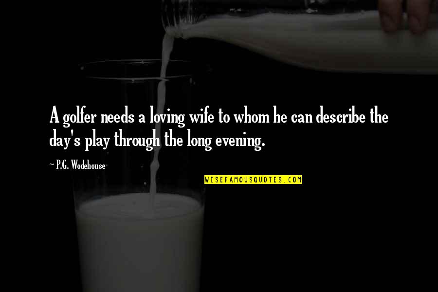 Golfer Quotes By P.G. Wodehouse: A golfer needs a loving wife to whom