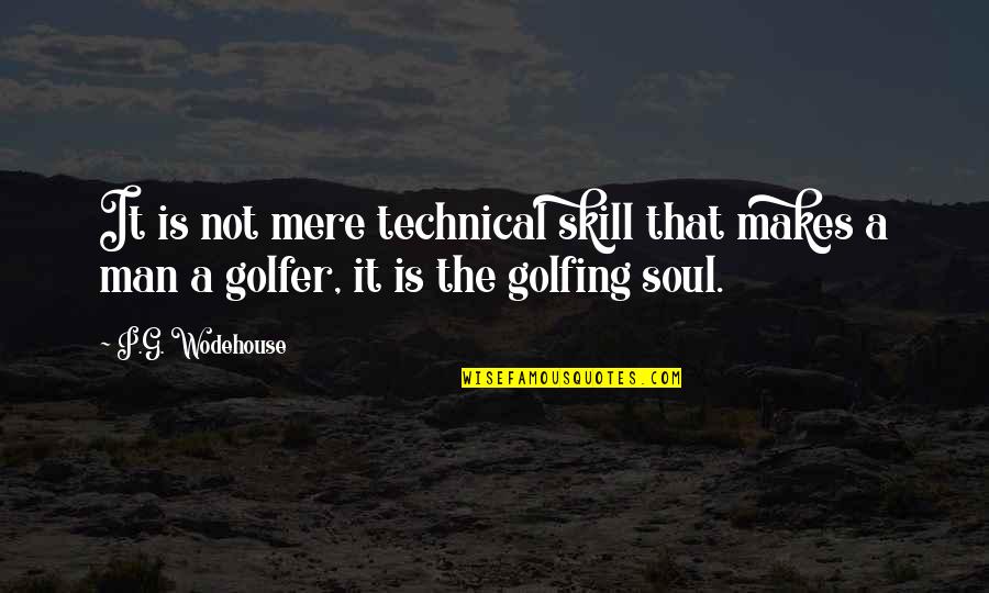 Golfer Quotes By P.G. Wodehouse: It is not mere technical skill that makes