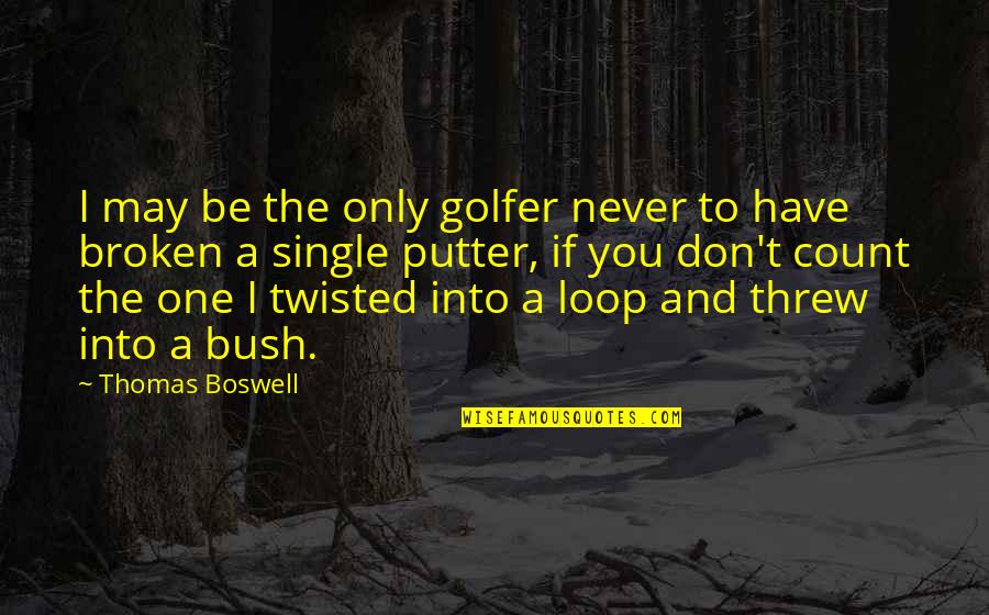 Golfer Quotes By Thomas Boswell: I may be the only golfer never to