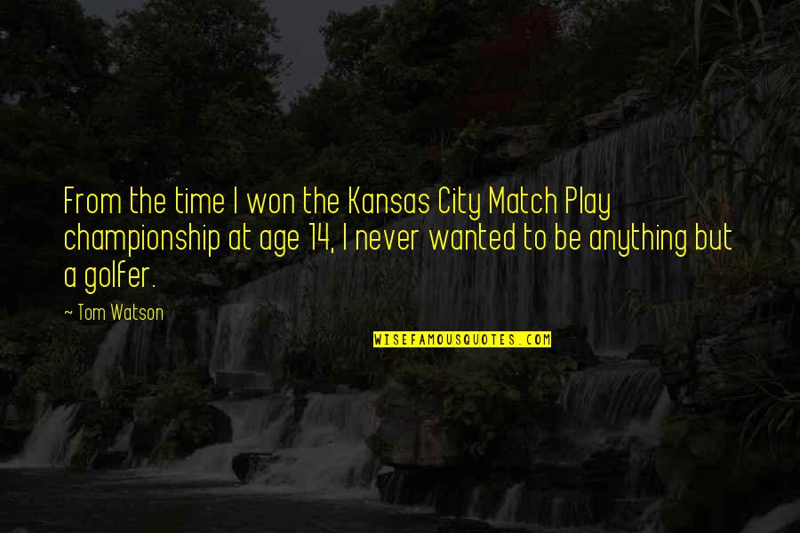 Golfer Quotes By Tom Watson: From the time I won the Kansas City