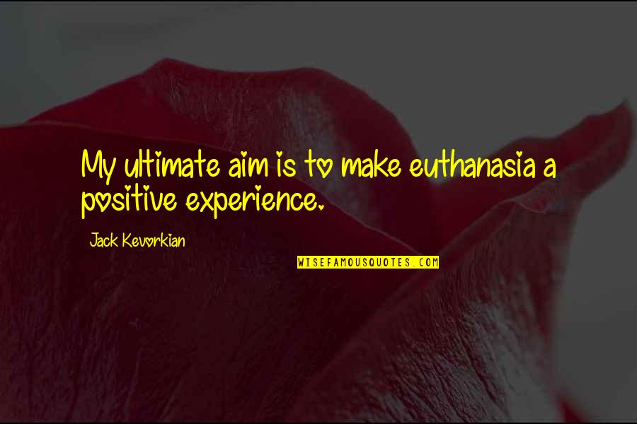 Golfers Motivational Quotes By Jack Kevorkian: My ultimate aim is to make euthanasia a