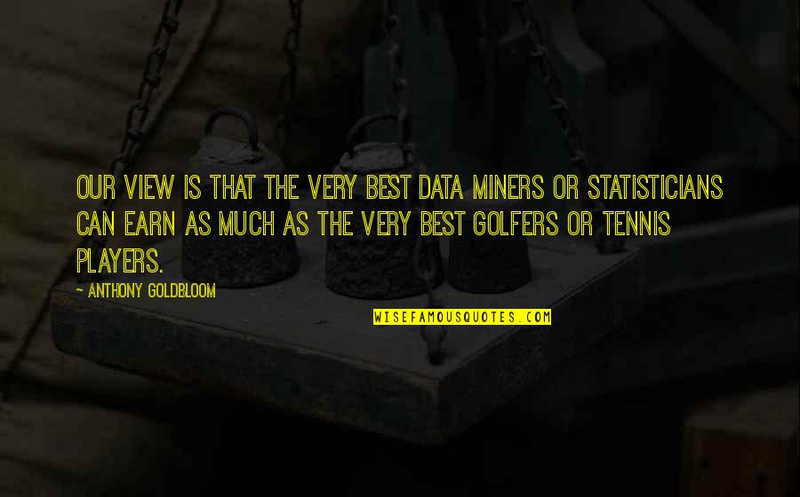 Golfers Quotes By Anthony Goldbloom: Our view is that the very best data