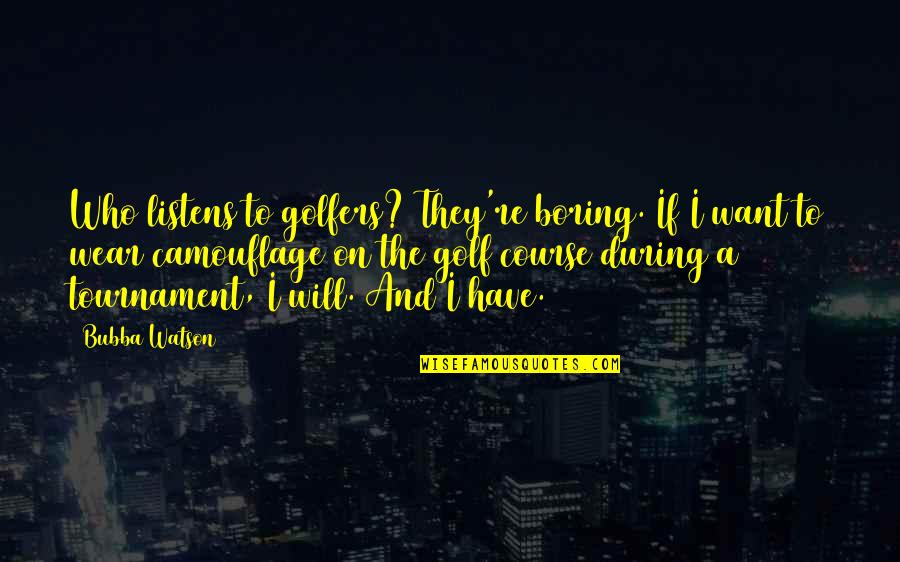 Golfers Quotes By Bubba Watson: Who listens to golfers? They're boring. If I
