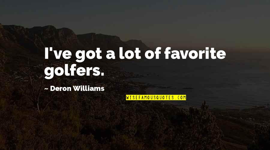 Golfers Quotes By Deron Williams: I've got a lot of favorite golfers.