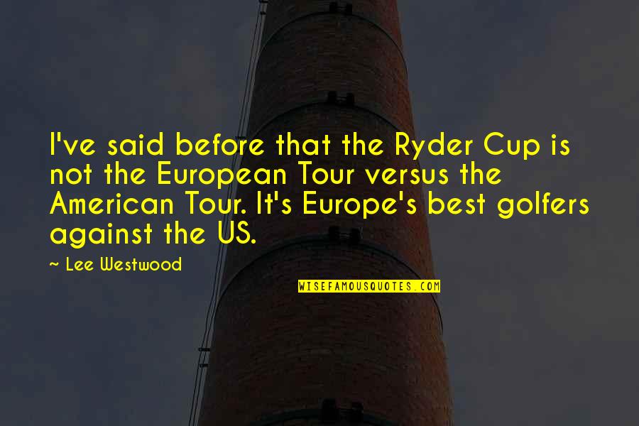 Golfers Quotes By Lee Westwood: I've said before that the Ryder Cup is