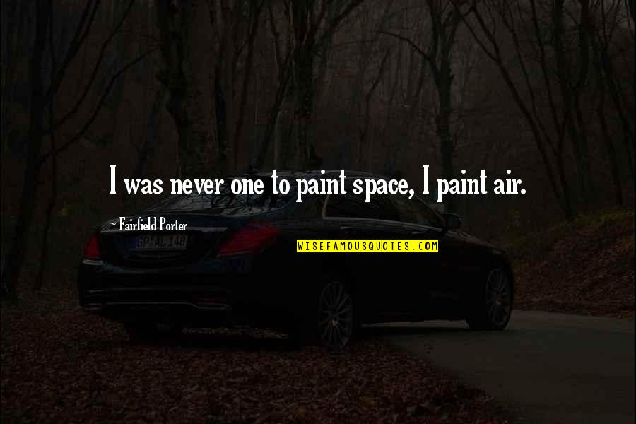 Golfing And Drinking Quotes By Fairfield Porter: I was never one to paint space, I