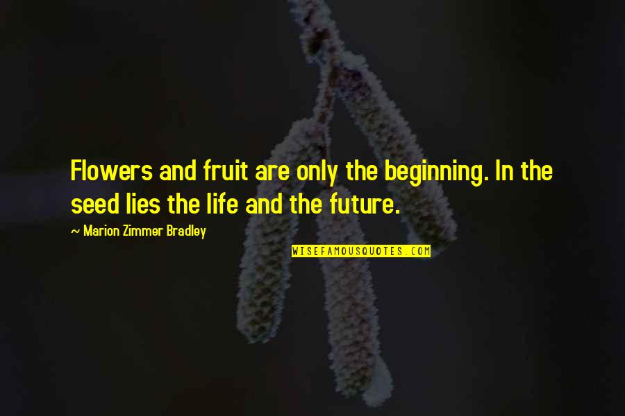 Golgata Quotes By Marion Zimmer Bradley: Flowers and fruit are only the beginning. In Golgata Quotes By Marion Zimmer Bradley: Flowers and fruit are only the beginning. In