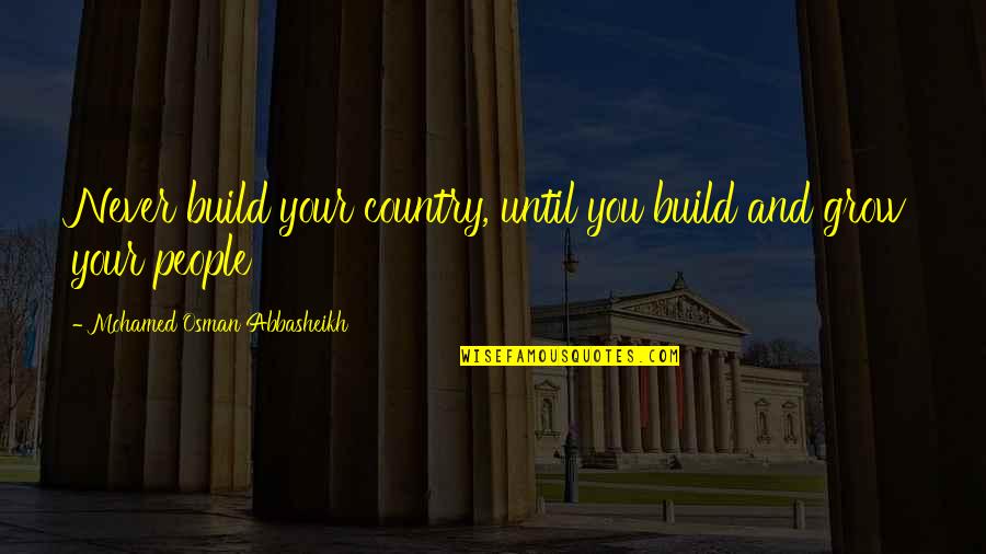 Golgata Quotes By Mohamed Osman Abbasheikh: Never build your country, until you build and Golgata Quotes By Mohamed Osman Abbasheikh: Never build your country, until you build and