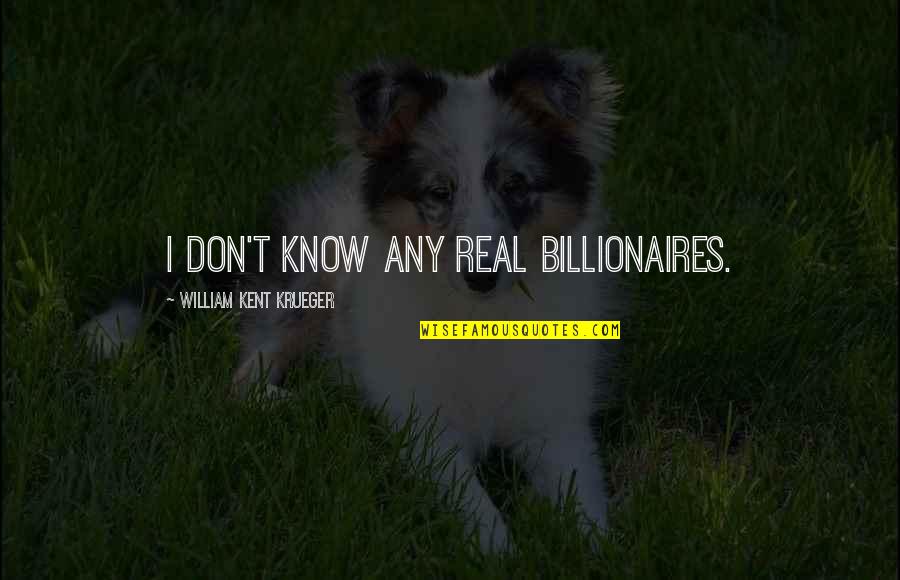 Golgotham Quotes By William Kent Krueger: I don't know any real billionaires.