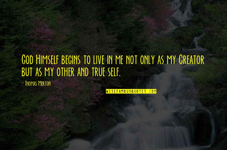 Golgothan Dogma Quotes By Thomas Merton: God Himself begins to live in me not Golgothan Dogma Quotes By Thomas Merton: God Himself begins to live in me not