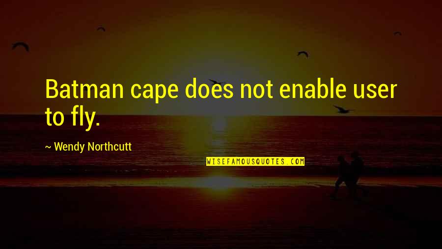 Golgothan Dogma Quotes By Wendy Northcutt: Batman cape does not enable user to fly. Golgothan Dogma Quotes By Wendy Northcutt: Batman cape does not enable user to fly.
