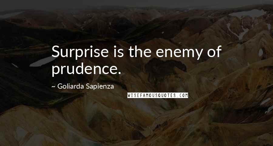 Goliarda Sapienza quotes: Surprise is the enemy of prudence.