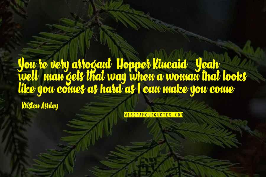 Goliath Elisa Quotes By Kristen Ashley: You're very arrogant, Hopper Kincaid.""Yeah, well, man gets