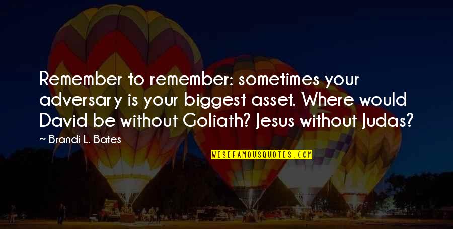 Goliath Quotes By Brandi L. Bates: Remember to remember: sometimes your adversary is your Goliath Quotes By Brandi L. Bates: Remember to remember: sometimes your adversary is your