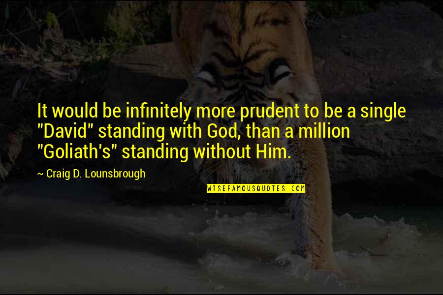 Goliath Quotes By Craig D. Lounsbrough: It would be infinitely more prudent to be Goliath Quotes By Craig D. Lounsbrough: It would be infinitely more prudent to be