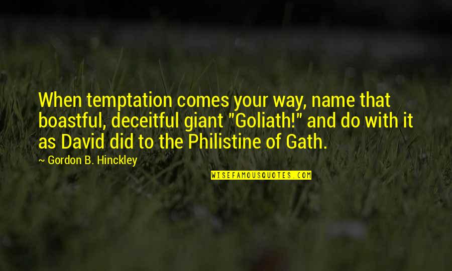 Goliath Quotes By Gordon B. Hinckley: When temptation comes your way, name that boastful,