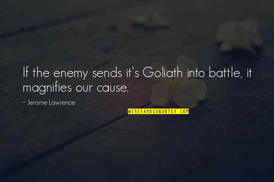 Goliath Quotes By Jerome Lawrence: If the enemy sends it's Goliath into battle, Goliath Quotes By Jerome Lawrence: If the enemy sends it's Goliath into battle,