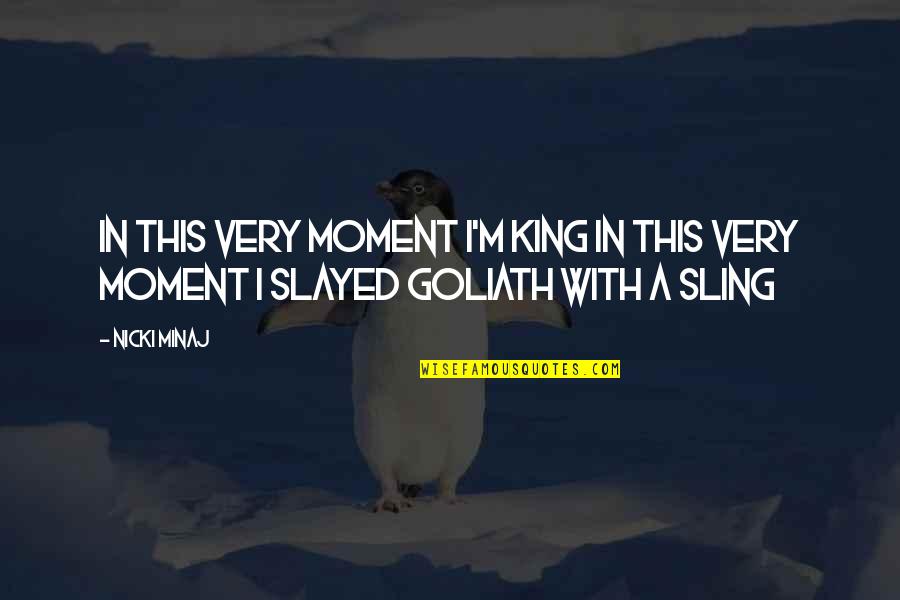 Goliath Quotes By Nicki Minaj: In this very moment I'm king In this