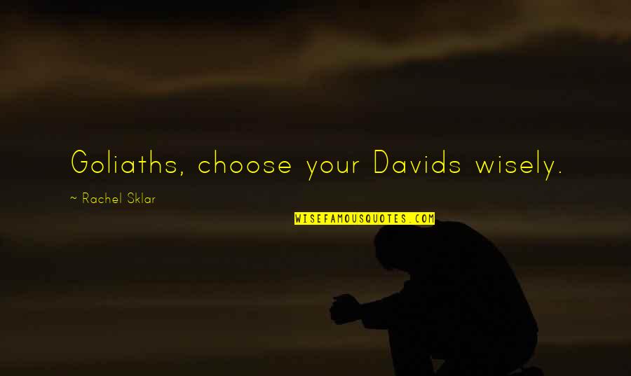 Goliath Quotes By Rachel Sklar: Goliaths, choose your Davids wisely. Goliath Quotes By Rachel Sklar: Goliaths, choose your Davids wisely.
