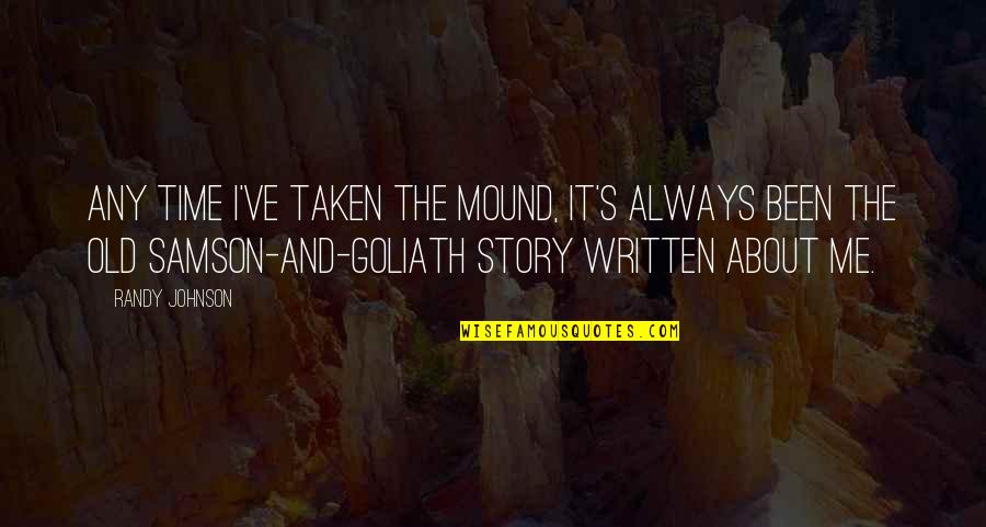 Goliath Quotes By Randy Johnson: Any time I've taken the mound, it's always