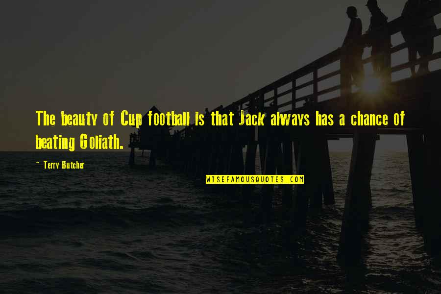 Goliath Quotes By Terry Butcher: The beauty of Cup football is that Jack