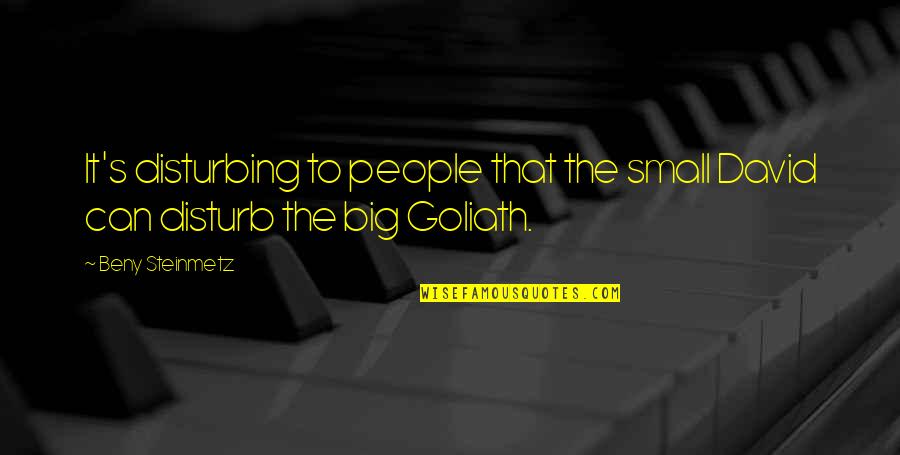 Goliath Vs David Quotes By Beny Steinmetz: It's disturbing to people that the small David