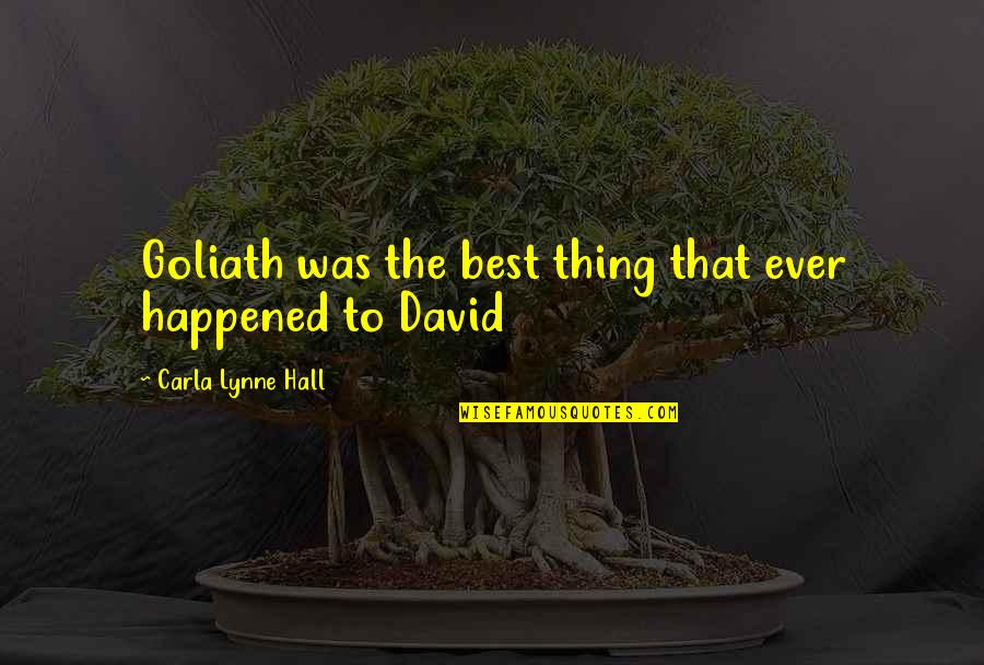 Goliath Vs David Quotes By Carla Lynne Hall: Goliath was the best thing that ever happened