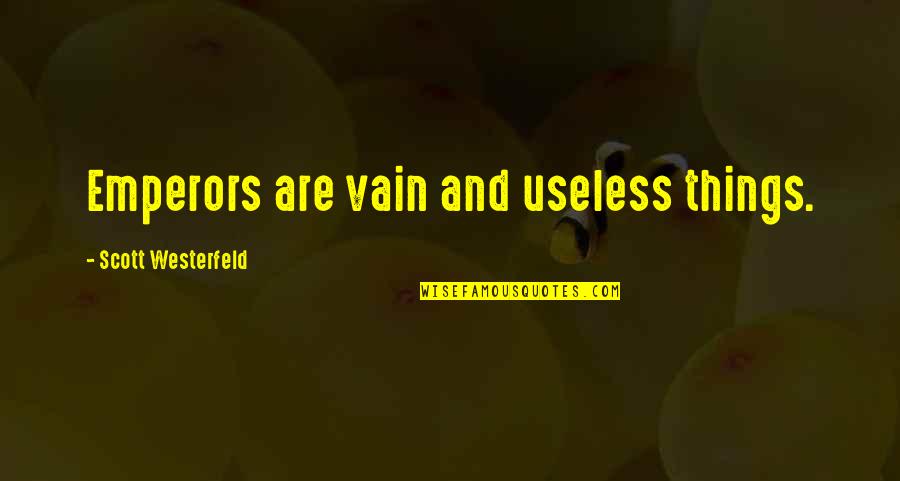 Goliath's Quotes By Scott Westerfeld: Emperors are vain and useless things. Goliath's Quotes By Scott Westerfeld: Emperors are vain and useless things.