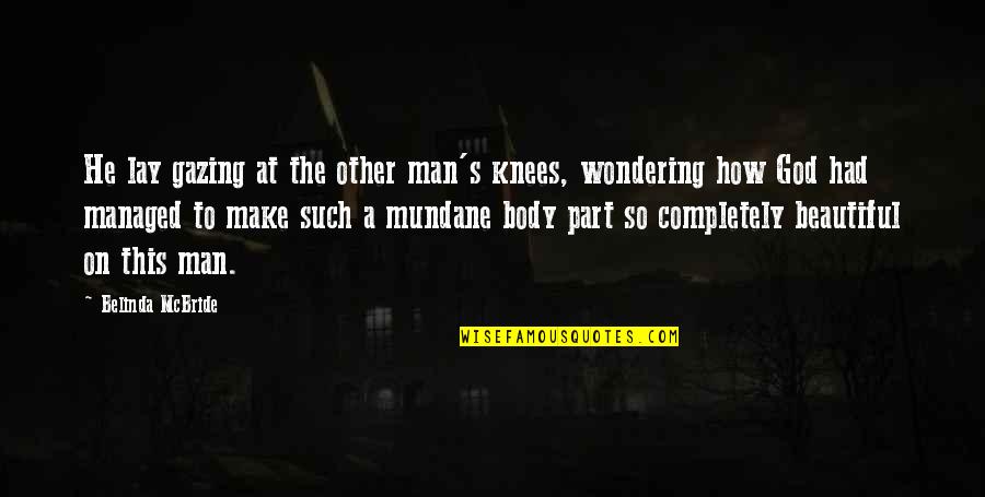 Goliaths Stature Quotes By Belinda McBride: He lay gazing at the other man's knees, Goliaths Stature Quotes By Belinda McBride: He lay gazing at the other man's knees,