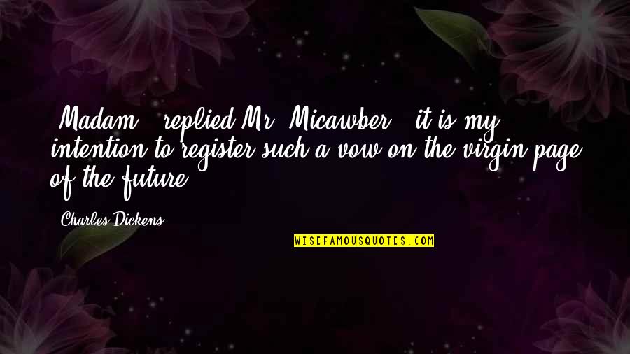 Goliaths Stature Quotes By Charles Dickens: "Madam," replied Mr. Micawber, "it is my intention Goliaths Stature Quotes By Charles Dickens: "Madam," replied Mr. Micawber, "it is my intention