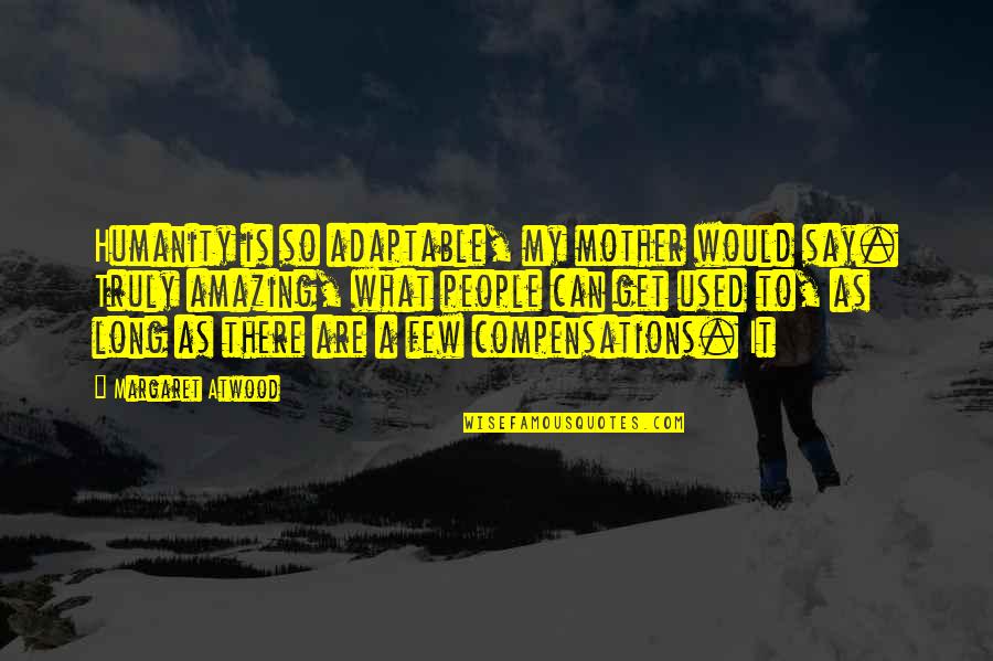 Golick Quotes By Margaret Atwood: Humanity is so adaptable, my mother would say.