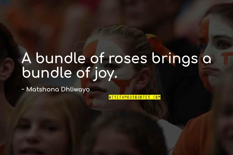 Golicks Quotes By Matshona Dhliwayo: A bundle of roses brings a bundle of