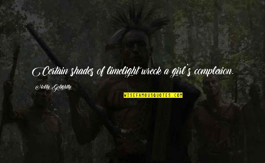 Golightly Quotes By Holly Golightly: Certain shades of limelight wreck a girl's complexion. Golightly Quotes By Holly Golightly: Certain shades of limelight wreck a girl's complexion.