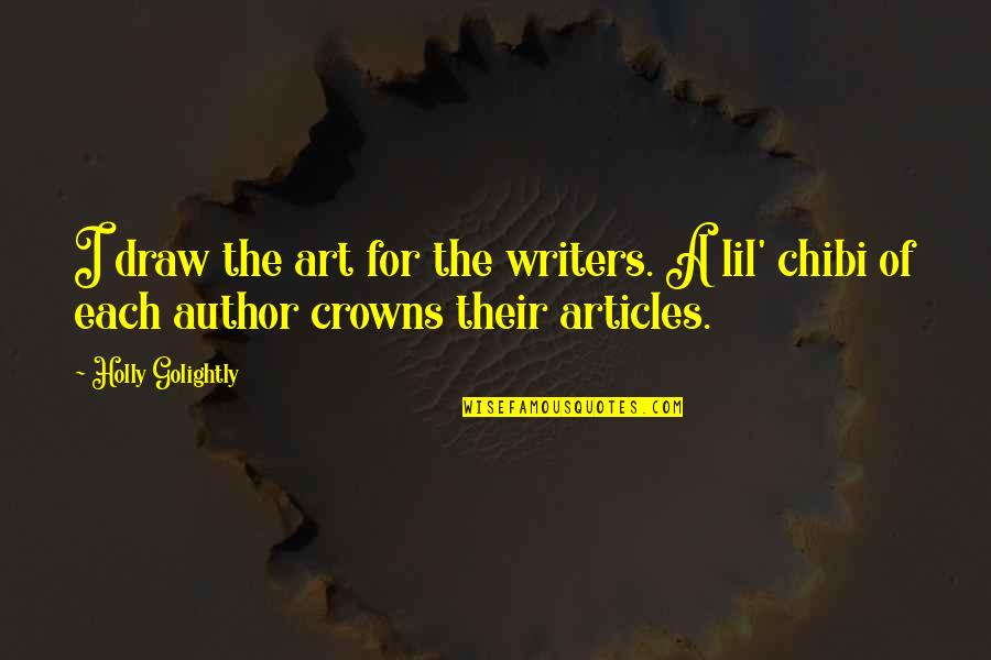 Golightly Quotes By Holly Golightly: I draw the art for the writers. A Golightly Quotes By Holly Golightly: I draw the art for the writers. A