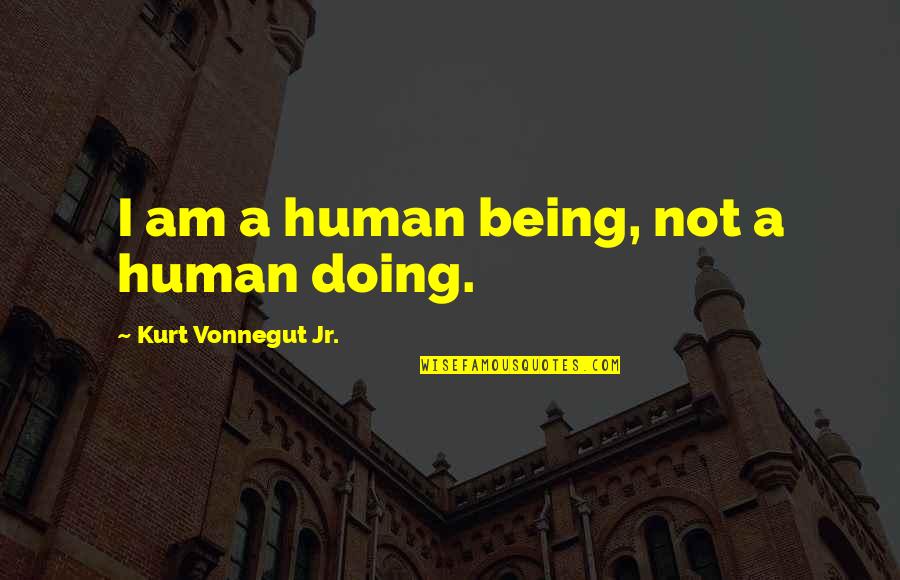 Golikova Angelina Quotes By Kurt Vonnegut Jr.: I am a human being, not a human