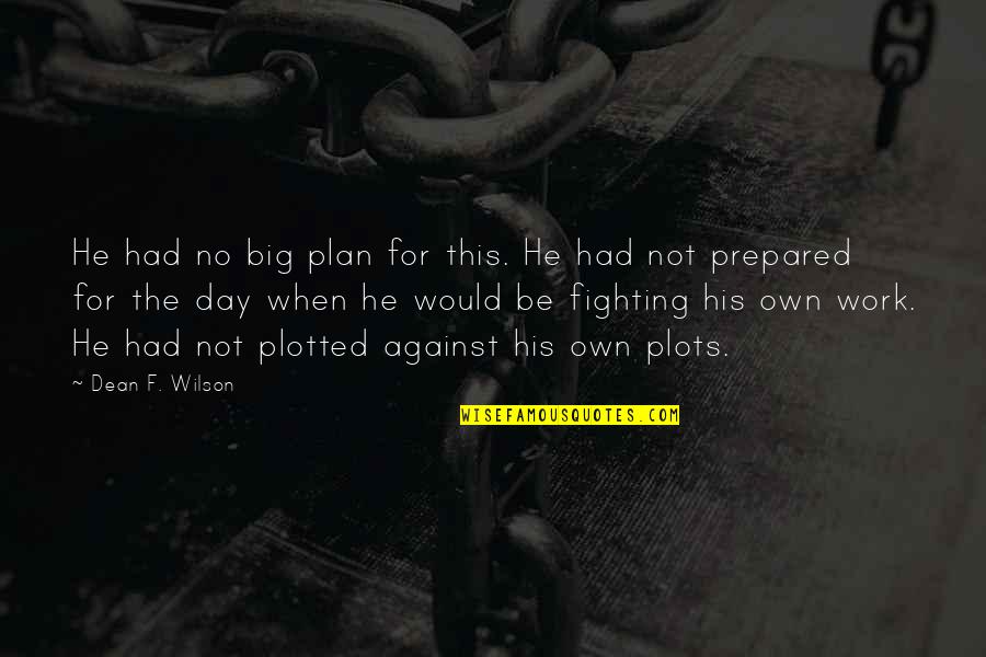 Goling Quotes By Dean F. Wilson: He had no big plan for this. He Goling Quotes By Dean F. Wilson: He had no big plan for this. He