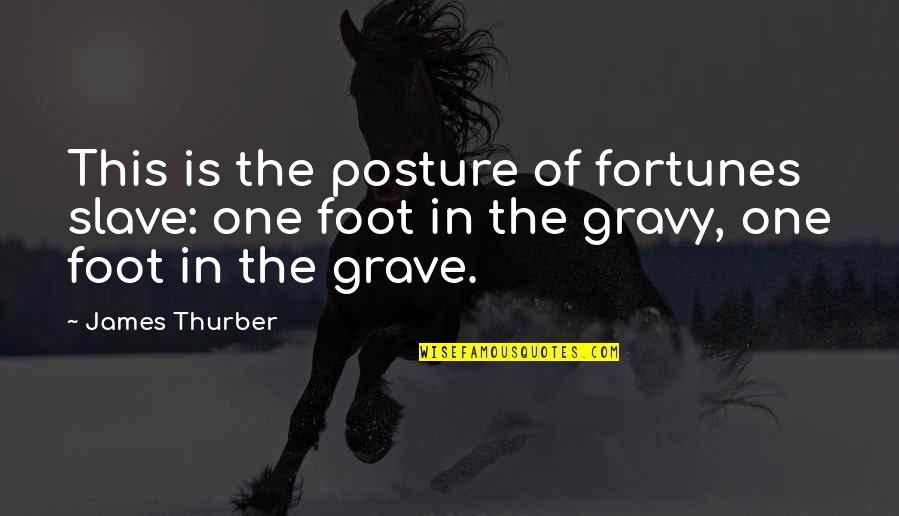 Golinowski Attorney Quotes By James Thurber: This is the posture of fortunes slave: one